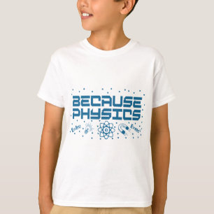 Because Physics Funny T-Shirt