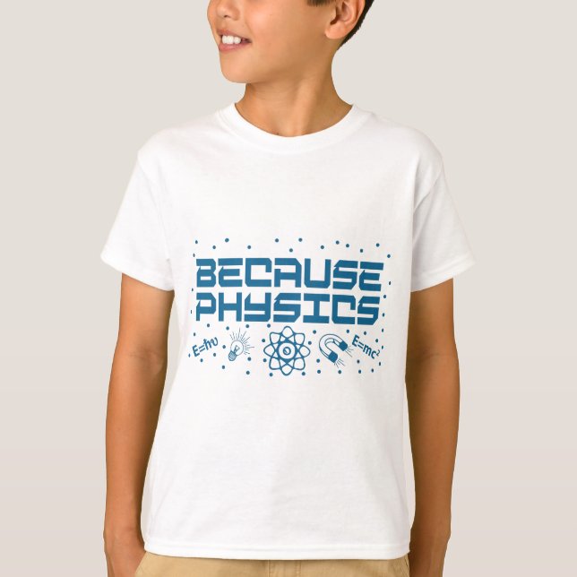 Because Physics Funny T-Shirt (Front)