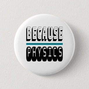 Because PHYSICS Science Geek Nerd Funny Sarcastic. 6 Cm Round Badge