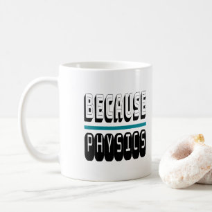 Because PHYSICS Science Geek Nerd Funny Sarcastic. Coffee Mug