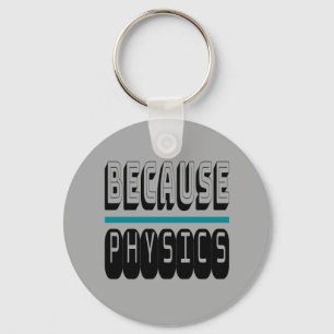 Because PHYSICS Science Geek Nerd Funny Sarcastic. Key Ring