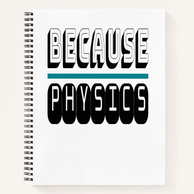 Because PHYSICS Science Geek Nerd Funny Sarcastic. Notebook (Front)