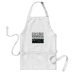 Because PHYSICS Science Geek Nerd Funny Sarcastic. Standard Apron