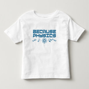 Because Physics Toddler T-Shirt