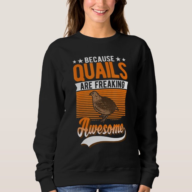 Because Quails Are Freaking Awesome Quail Sweatshirt (Front)