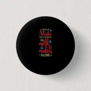 because santa cant survive on milk and cookies alo 3 cm round badge
