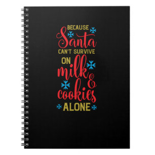 because santa cant survive on milk and cookies alo notebook
