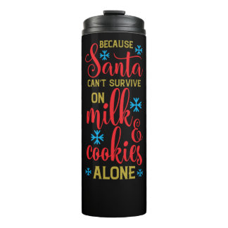 because santa cant survive on milk and cookies alo thermal tumbler