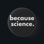 Because Science 3 Cm Round Badge<br><div class="desc">Because Science</div>
