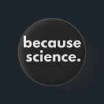 Because Science 3 Cm Round Badge<br><div class="desc">Because Science</div>