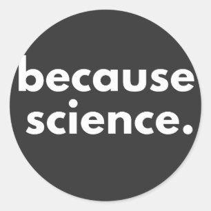 Because Science Classic Round Sticker