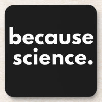 Because Science