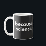 Because Science Coffee Mug<br><div class="desc">Because Science</div>