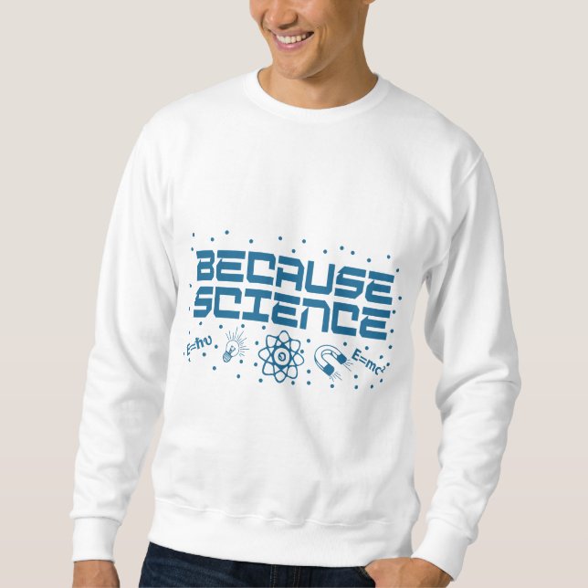 Because Science Funny Sweatshirt (Front)