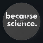 Because Science Large Clock<br><div class="desc">Because Science</div>