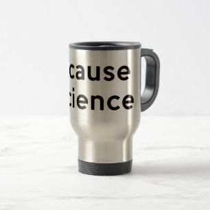Because Science Travel Mug