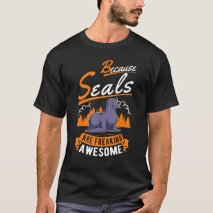Because Seal Are Freaking Awesome Seal T-Shirt