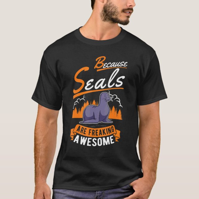 Because Seal Are Freaking Awesome Seal T-Shirt (Front)