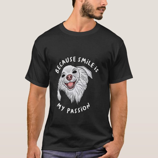 Because Smile is My Passion Funny Mem Cute Dog T-Shirt (Front)