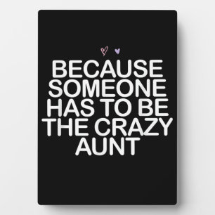 Because Someone Has To Be Crazy Aunt Gift For Aunt Plaque