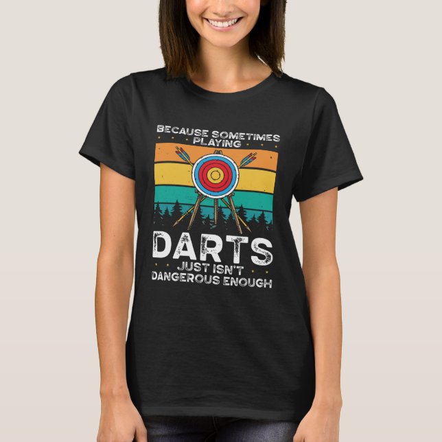Because Sometimes Playing Darts Isnt Dangerous Eno T-Shirt (Front)