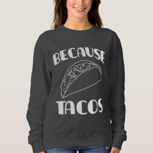 Because Tacos     Sweatshirt