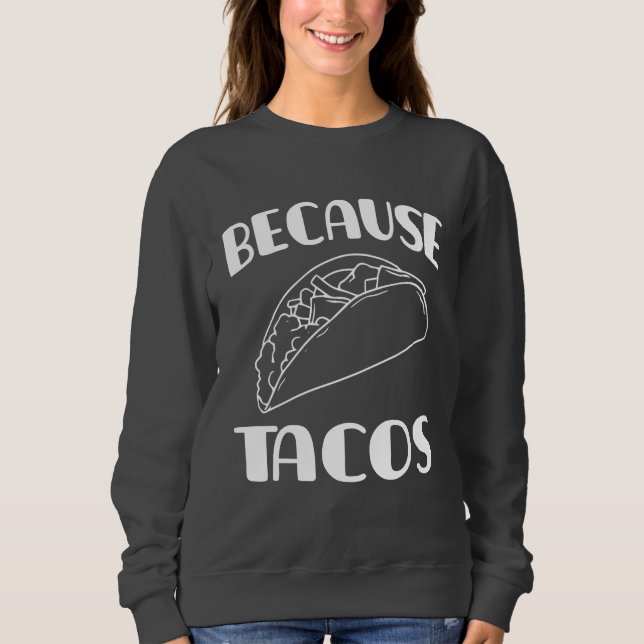 Because Tacos     Sweatshirt (Front)