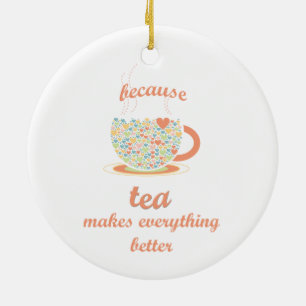 Because Tea Makes Everything Better Ceramic Tree Decoration