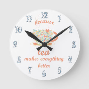 Because Tea Makes Everything Better Round Clock