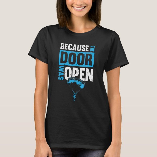 Because The Door was Open Skydiver funny T-Shirt (Front)