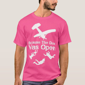 Because The Door was Open Skydiver Skydive Parachu T-Shirt
