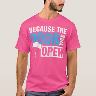 Because The Door Was Open Skydiver Skydiving Bas T-Shirt
