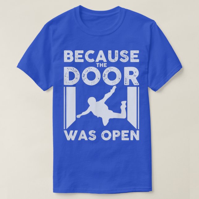 Because The Door Was Open Skydiver Skydiving T-Shirt (Design Front)