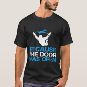 Because The Door Was Open Skydiver Skydiving Tee