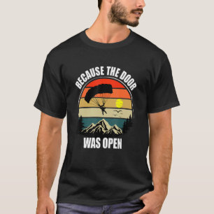 Because The Door Was Open  Skydiving T-Shirt