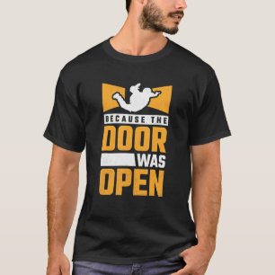 Because The Door Was Open Skydiving T-Shirt