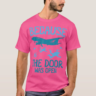 Because The Door Was Open Skydiving T-Shirt