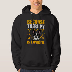 Because Therapy Is Expensive Boston Terrier Hoodie