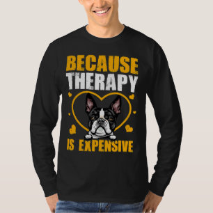 Because Therapy Is Expensive Boston Terrier T-Shirt