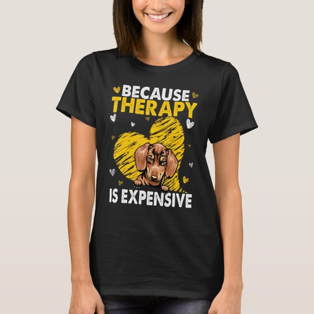 Because Therapy Is Expensive Dachshund T-Shirt (Front)