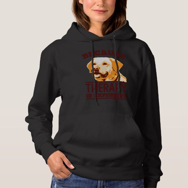 Because Therapy Is Expensive Labrador Retriever Hoodie (Front)