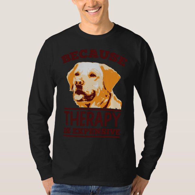 Because Therapy Is Expensive Labrador Retriever T-Shirt (Front)