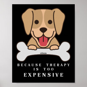 BECAUSE THERAPY IS TOO EXPENSIVE funny dog         Poster