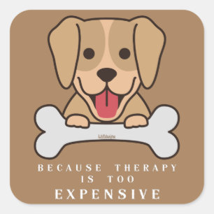BECAUSE THERAPY IS TOO EXPENSIVE funny dog         Square Sticker