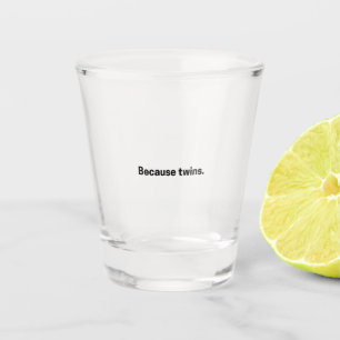 Because Twins Shot Glass