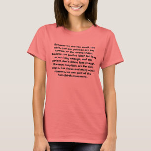 Because we are too small, too wide, and our pel... T-Shirt