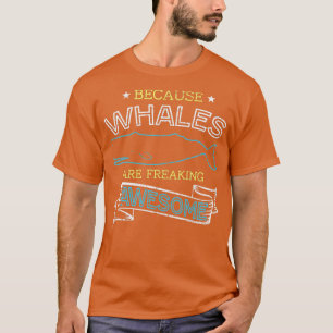 Because Whales Are Freaking Awesome T-Shirt