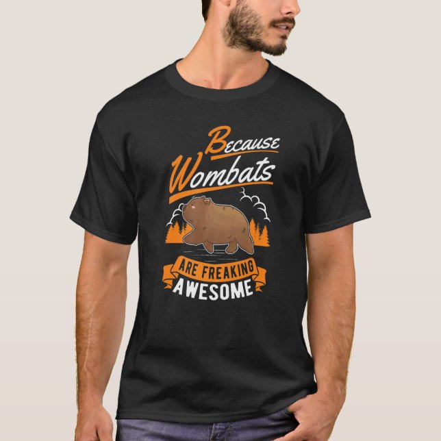 Because Wombats Are Freaking Awesome Wombat T-Shirt (Front)