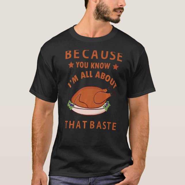 Because You Know I'm All About That Baste Funny Th T-Shirt (Front)