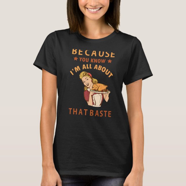 Because You Know I'm All About That Baste Funny Th T-Shirt (Front)